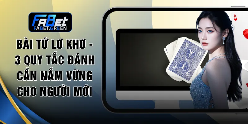 Bài Tứ Lơ Khơ - 3 Quy Tắc Đánh Cần Nắm Vững Cho Người Mới