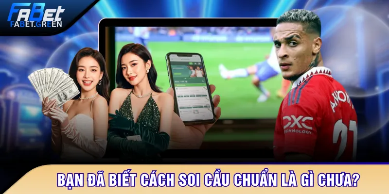 Bạn đã biết cách soi cầu chuẩn là gì chưa?