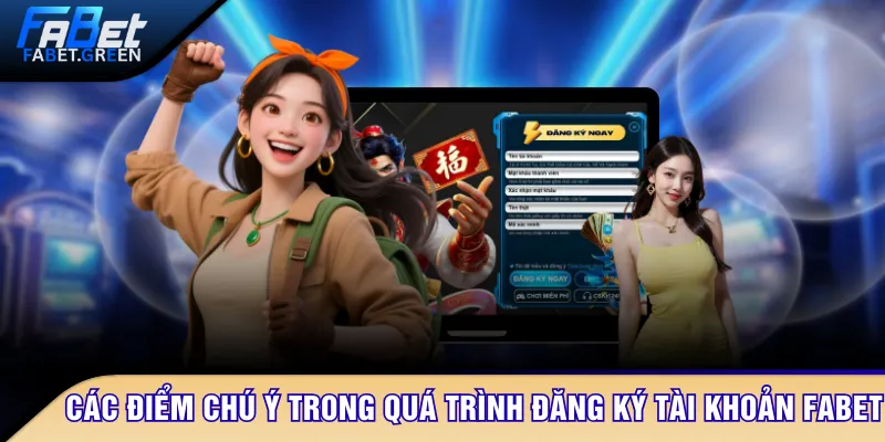 Các điểm cần chú ý trong quá trình đăng ký tài khoản FABET