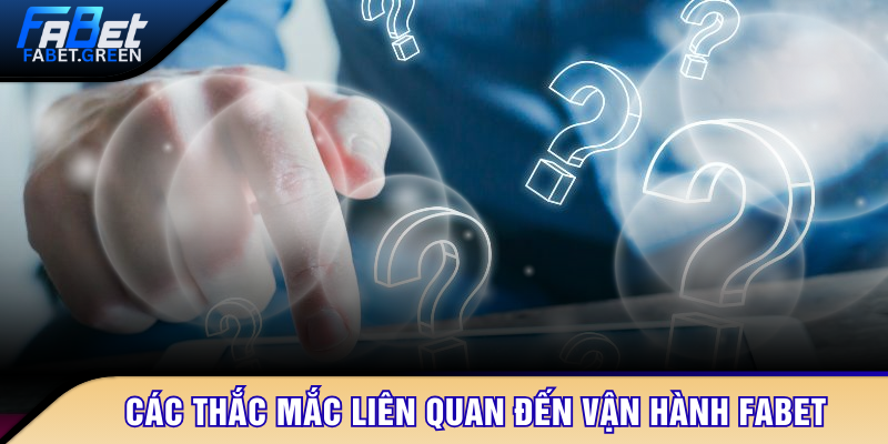Các thắc mắc liên quan đến vận hành FABET