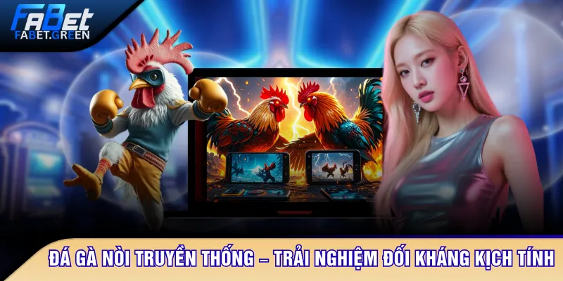 Đá gà nòi truyền thống – Trải nghiệm đối kháng kịch tính