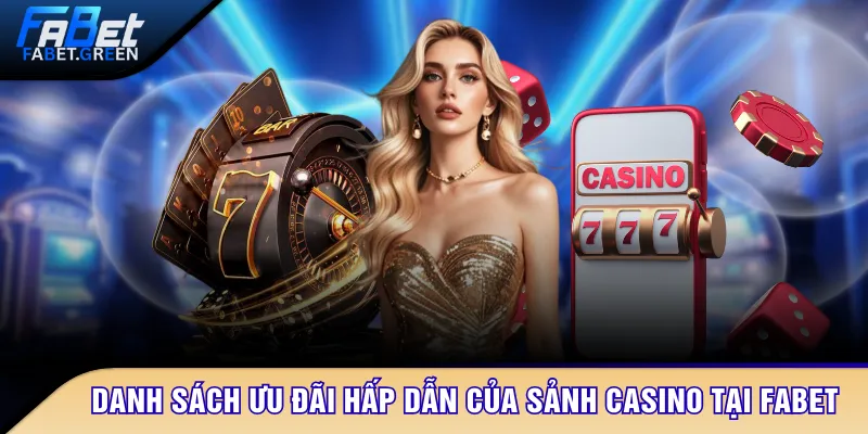Danh sách ưu đãi hấp dẫn của sảnh Casino tại FABET