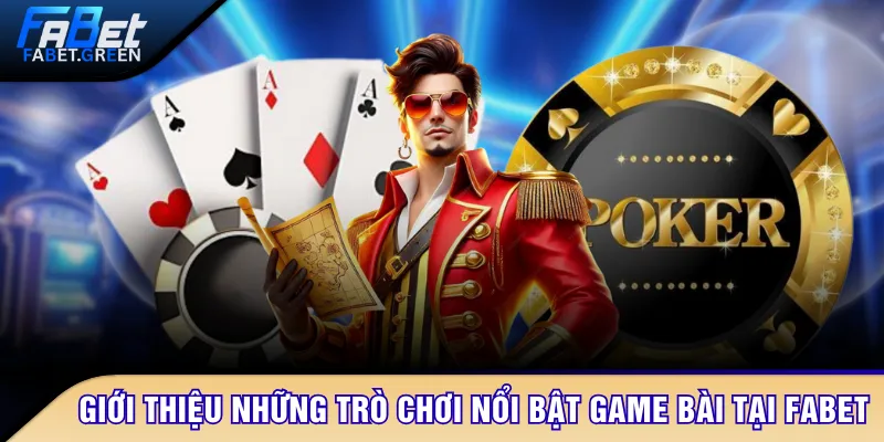Giới thiệu những trò chơi nổi bật của game bài tại FABET
