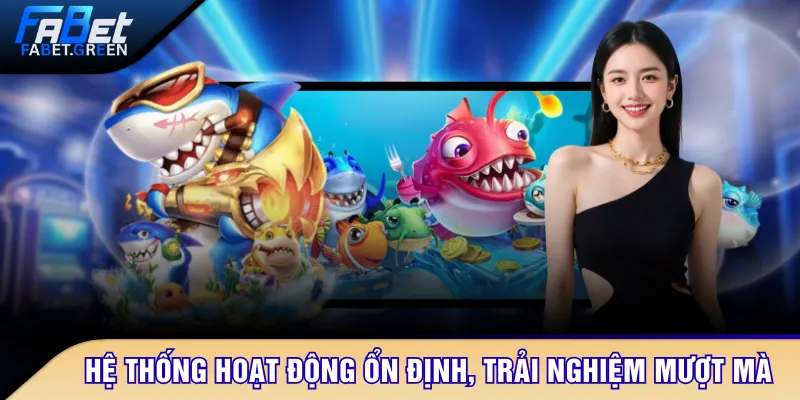 Hệ thống hoạt động ổn định, trải nghiệm mượt mà