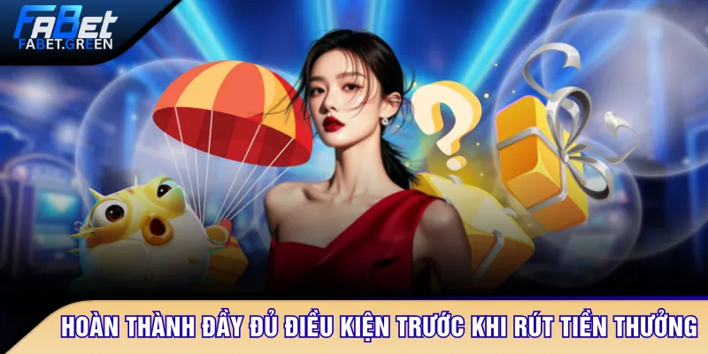 Hoàn thành đầy đủ điều kiện trước khi rút tiền thưởng