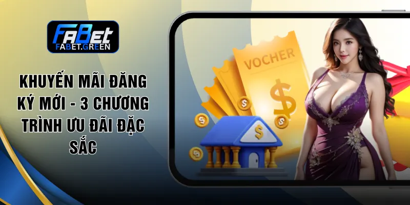 Khuyến Mãi Đăng Ký Mới - 3 Chương Trình Ưu Đãi Đặc Sắc