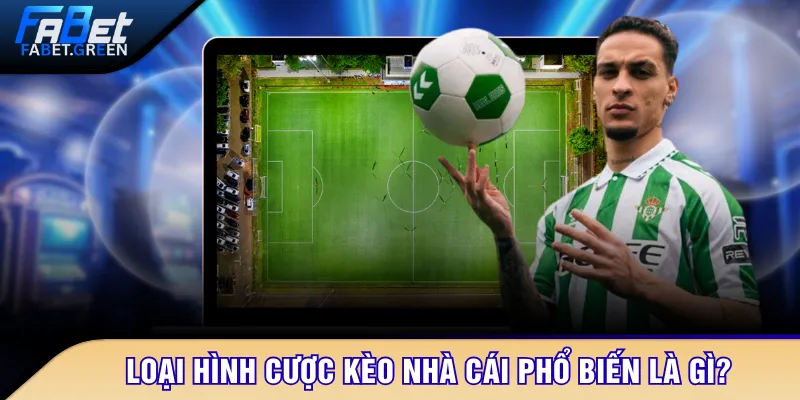Loại hình cược kèo nhà cái phổ biến là gì?