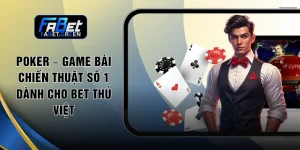 Poker – Game Bài Chiến Thuật Số 1 Dành Cho Bet Thủ Việt