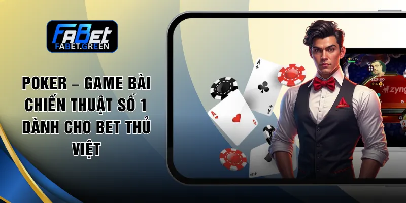 Poker – Game Bài Chiến Thuật Số 1 Dành Cho Bet Thủ Việt