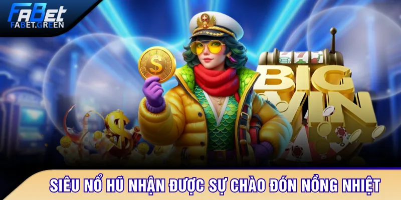 Siêu nổ hũ nhận được sự chào đón nồng nhiệt