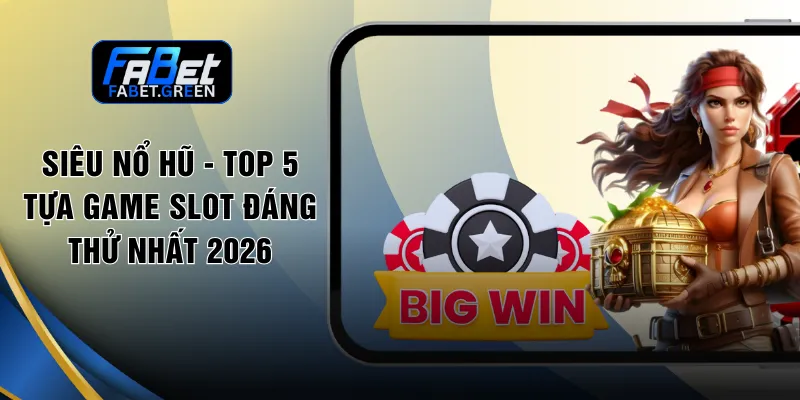 Siêu Nổ Hũ - Top 5 Tựa Game Slot Đáng Thử Nhất 2026