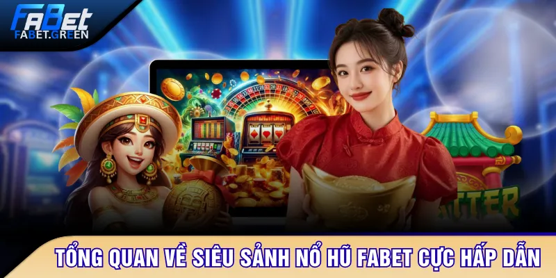 Tổng quan về siêu sảnh nổ hũ FABET cực hấp dẫn