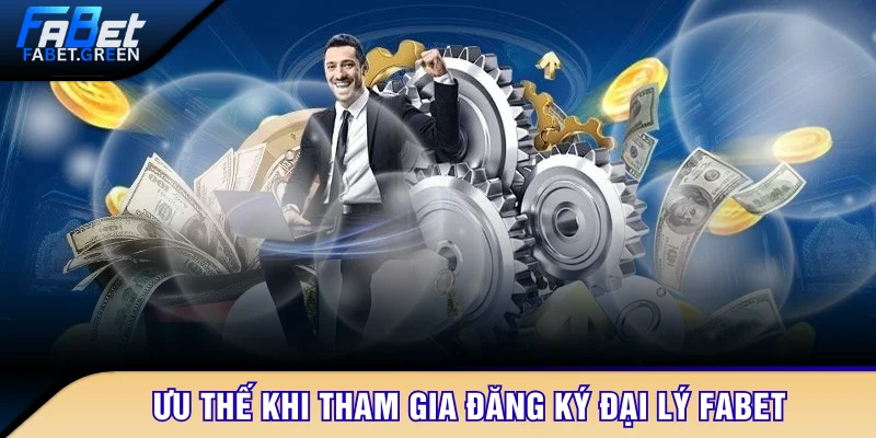 Ưu thế khi tham gia đăng ký đại lý FABET