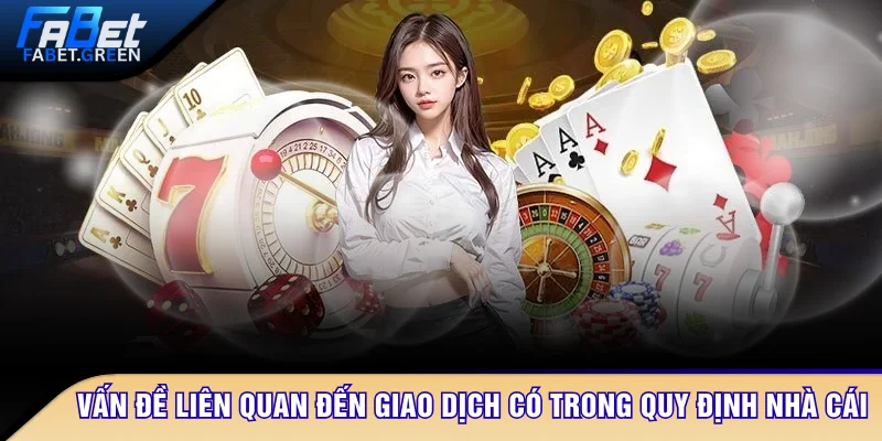 Vấn đề liên quan đến giao dịch có trong quy định nhà cái