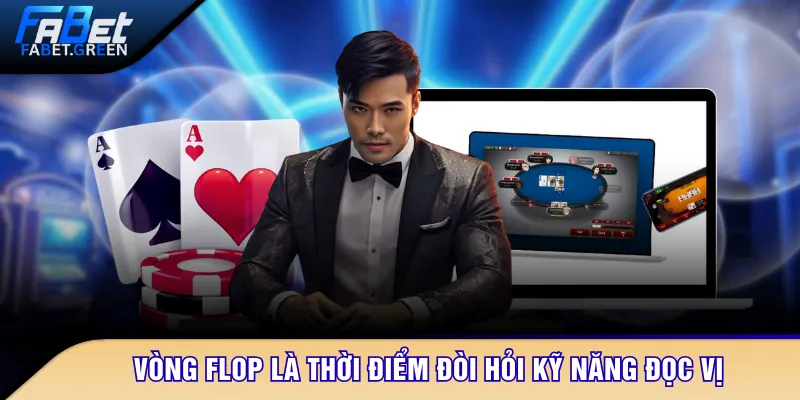 Vòng Flop là thời điểm đòi hỏi kỹ năng đọc vị